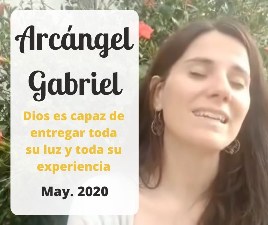 Canalizando al Arcángel Gabriel - Dios es capaz de entregar toda su luz y toda su experiencia